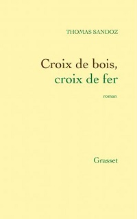 Croix de bois, croix de fer - Grasset 2016